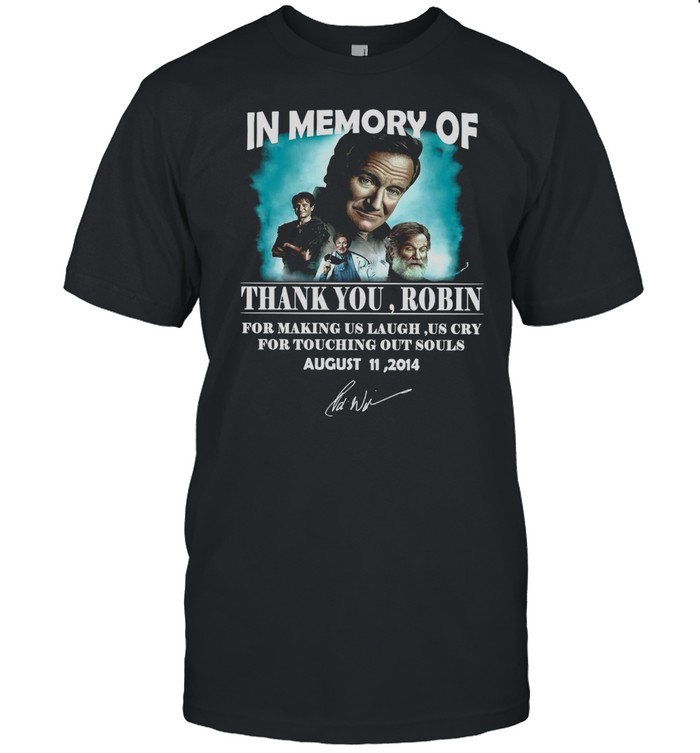 In Memory Of Thank You Robin For Making Us Laugh Us Cry For Touching Out Souls August 11 2014 T-Shirt