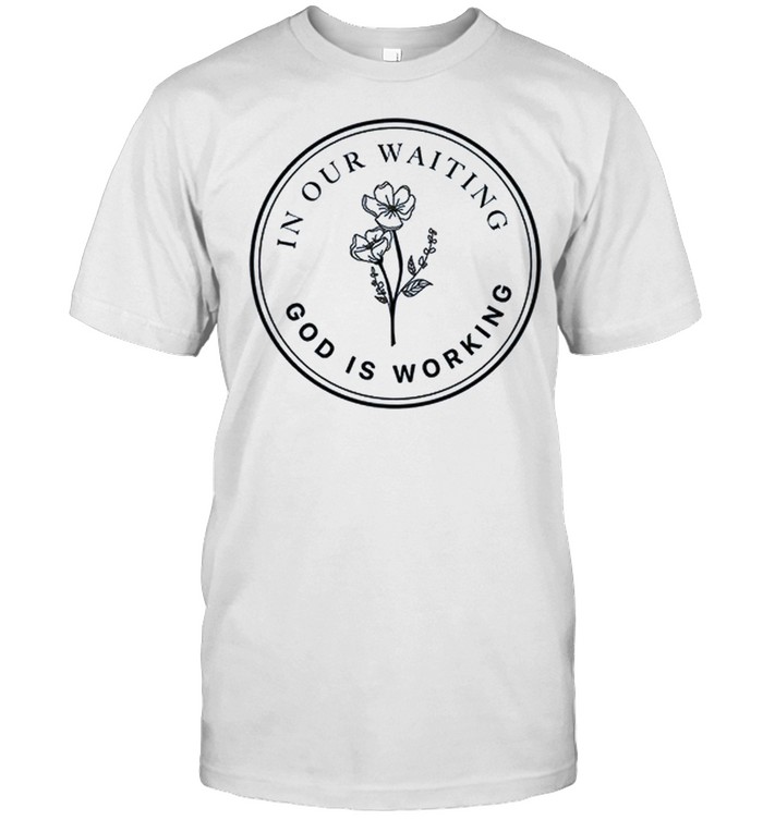 In Our Waiting God Is Working T-Shirt