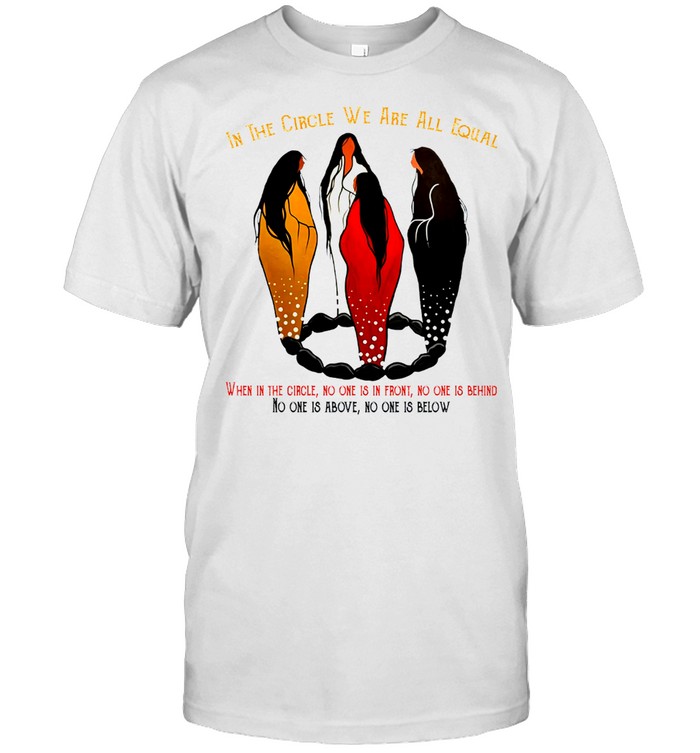 In The Circle We Are All Equal When In The Circle No One Is In Front T-Shirt