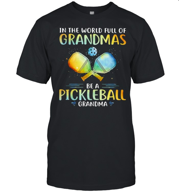 In The World Full Of Grandmas Be A Pickleball Grandma T-Shirt