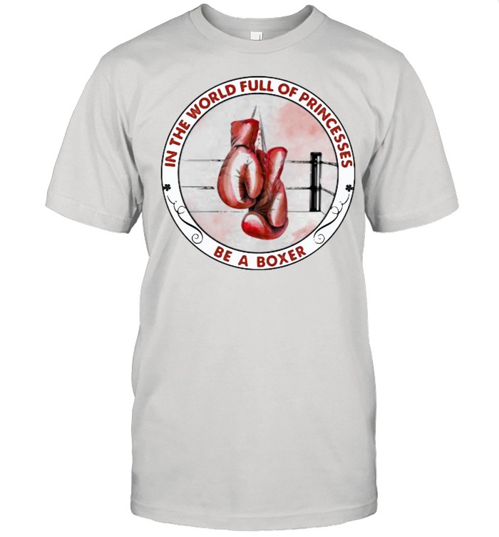 In The World Full Of Princesses Be A Boxing T-Shirt