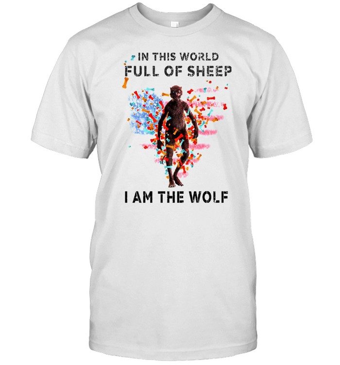 In This World Full Of Sheep I Am The Wolf T-Shirt