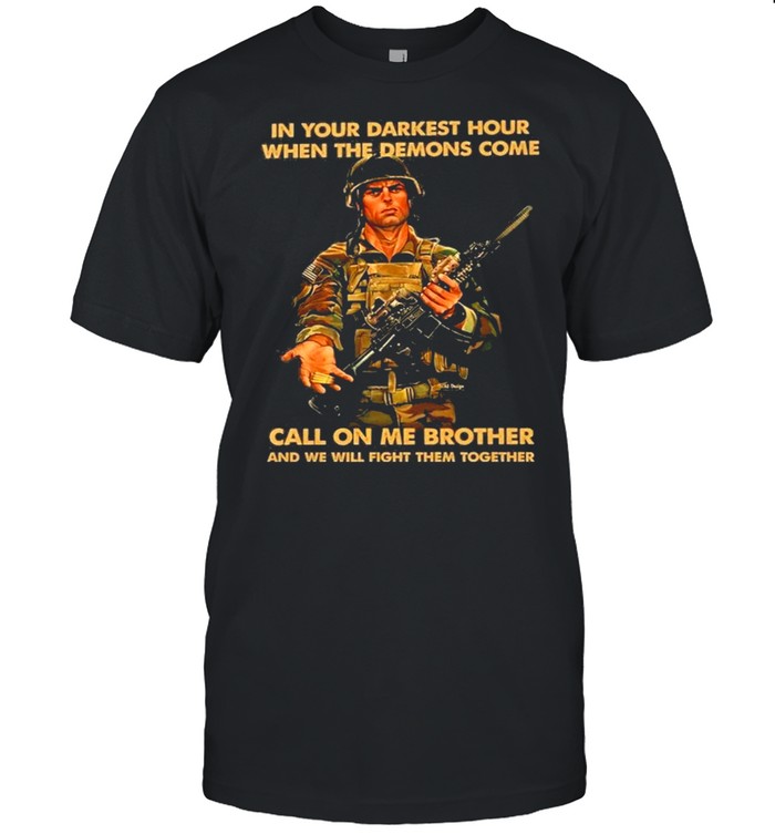In Your Darkest Hour When The Demons Come Call On Me Brother And We Will Fight Them Together T-Shirt