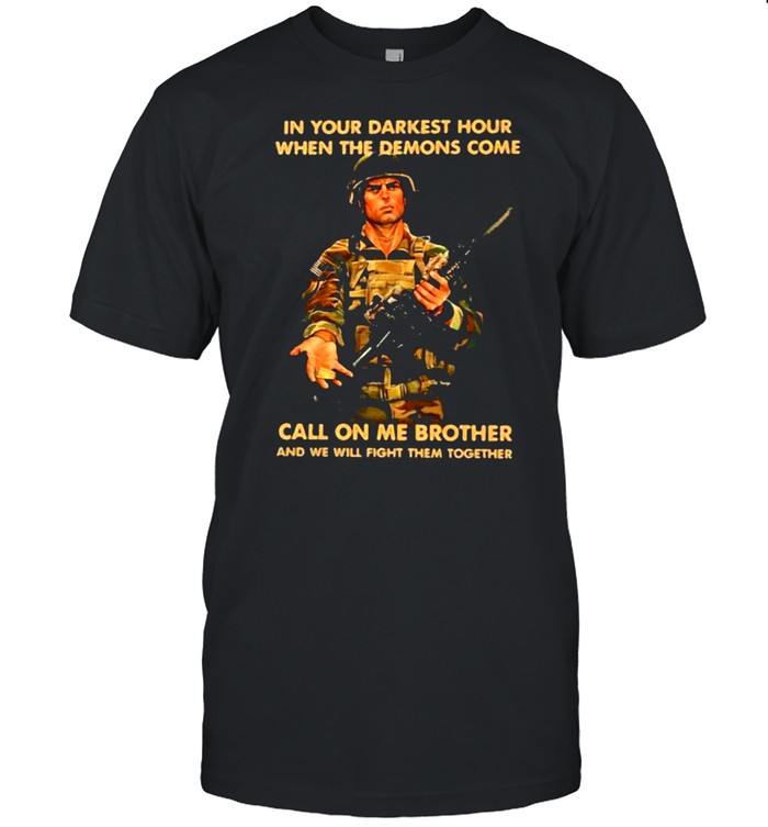 In Your Darkest Hour When The Demons Come Call On Me Brother Veteran T-Shirt In Your Darkest Hour When The Demons Come Call On Me Brother Veteran T-Shirt