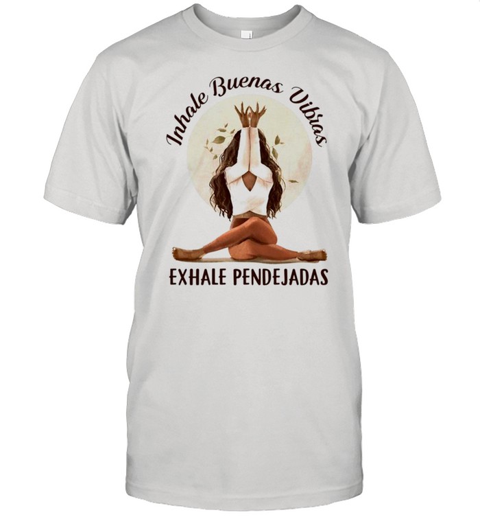 Inhale Buenas Vibias Exhale Pendejadas T-Shirt