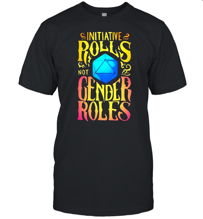Initiative Rolls Not Gender Roles T-Shirt Initiative Rolls Not Gender Roles T-Shirt