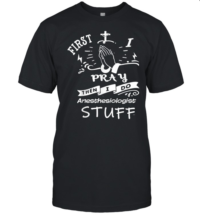 Inspirational Prayer Quote For Anesthesiologist I Pray T-Shirt