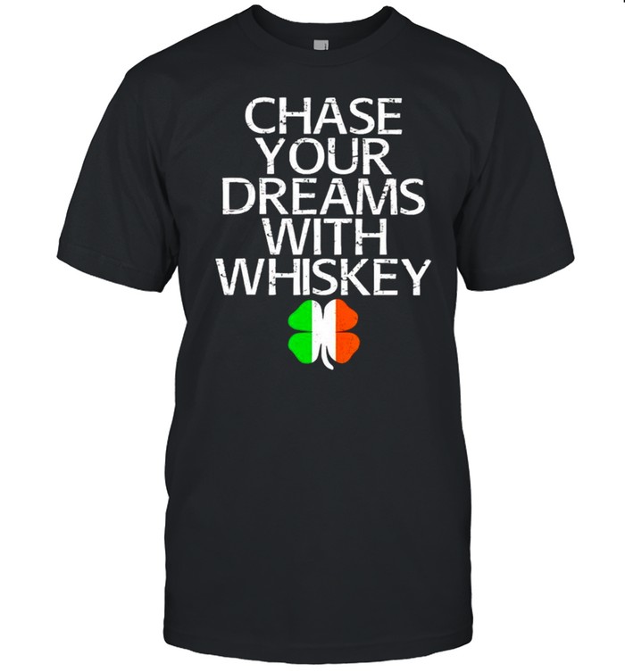 Ireland Shamrock Chase Your Dreams With Whiskey T-Shirt Ireland Shamrock Chase Your Dreams With Whiskey T-Shirt