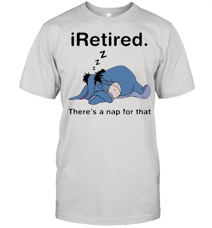 Iretired Theres A Nap For That Eeyore T-Shirt