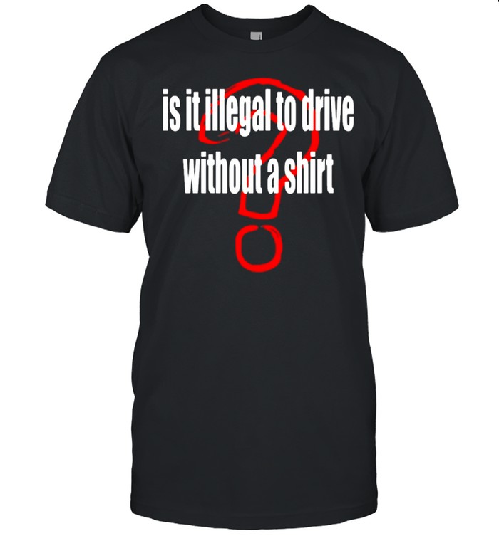 Is It Illegal To Drive Without A T-Shirt