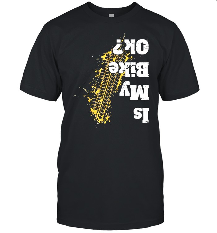 Is My Bike Ok T-Shirt Is My Bike Ok T-Shirt