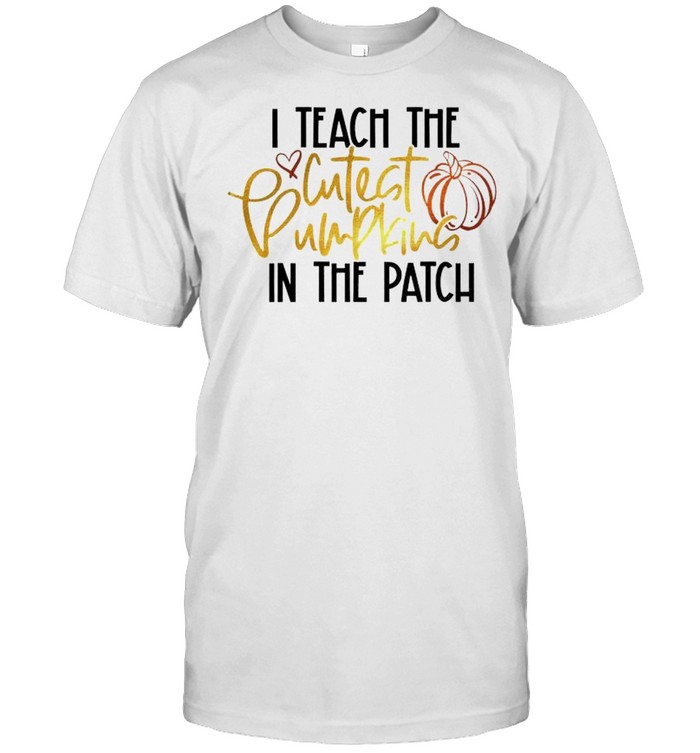 I Teach The Cutest Pumpkins In The Patch T-Shirt