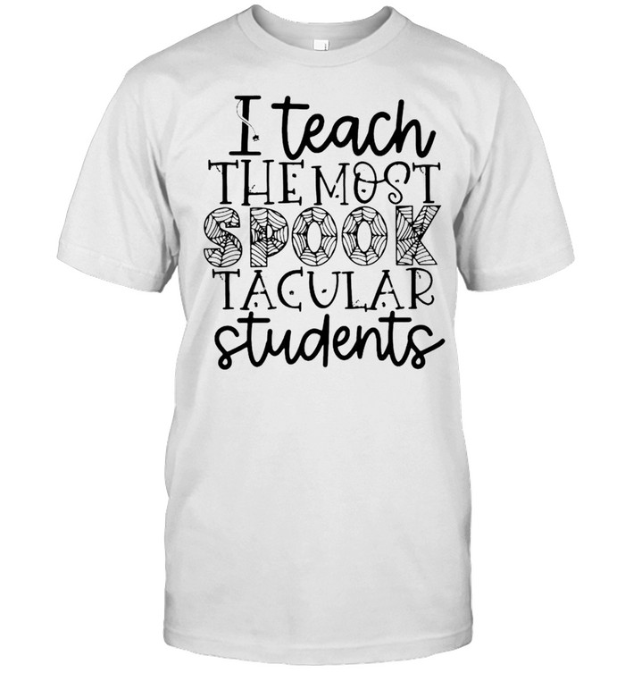 I Teach The Most Spook Tacular Students T-Shirt I Teach The Most Spook Tacular Students T-Shirt