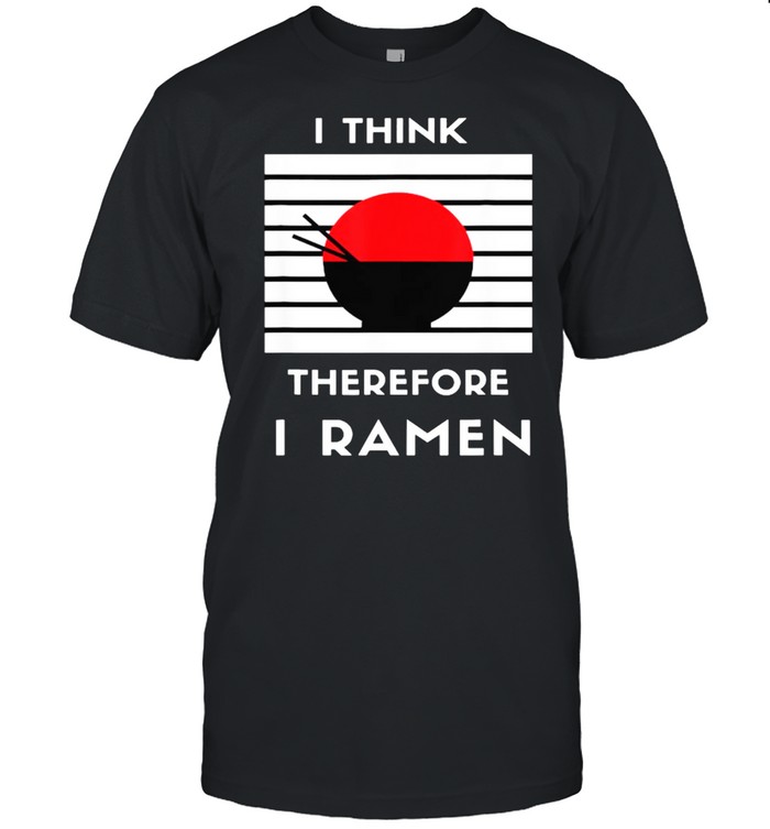 I Think Therefore I Ramen Japanese Noodle T-Shirt