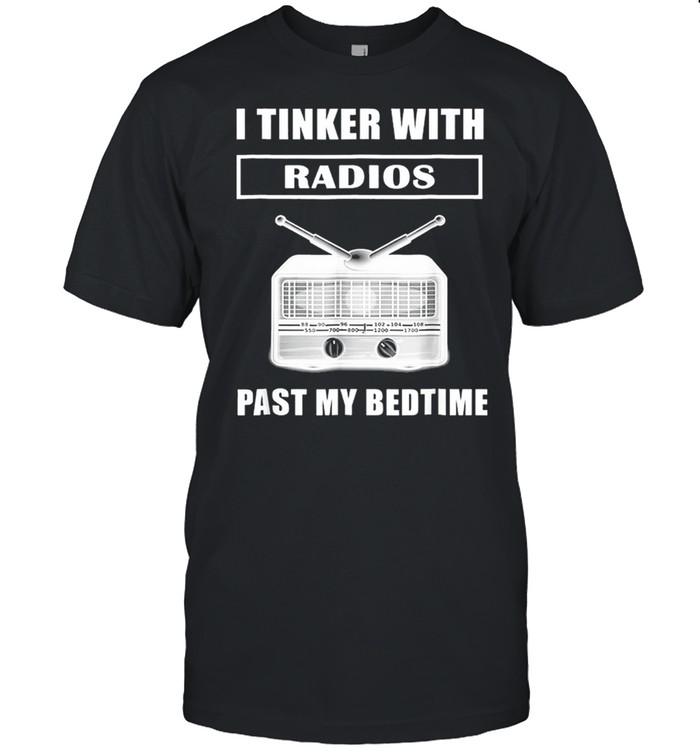 I Tinker With Radios Past My Bedtime T-Shirt