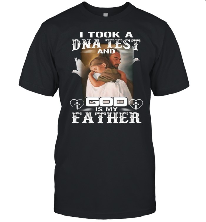I Took A Dna Test And God Is My Father T-Shirt I Took A Dna Test And God Is My Father T-Shirt