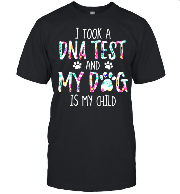 I Took A Dna Test And My Dog Is My Child T-Shirt I Took A Dna Test And My Dog Is My Child T-Shirt