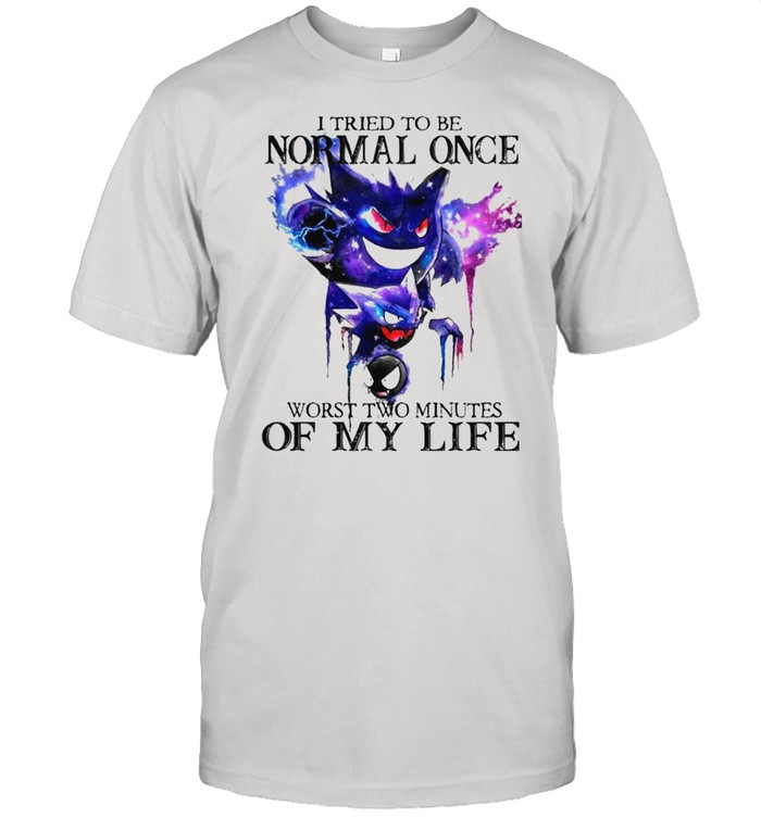 I Tried To Be Normal Once Worst Two Minutes Of My Life T-Shirt I Tried To Be Normal Once Worst Two Minutes Of My Life T-Shirt