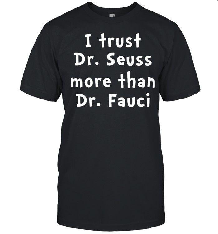 I Trust Dr Seuss More Than Dr Fauci T-Shirt