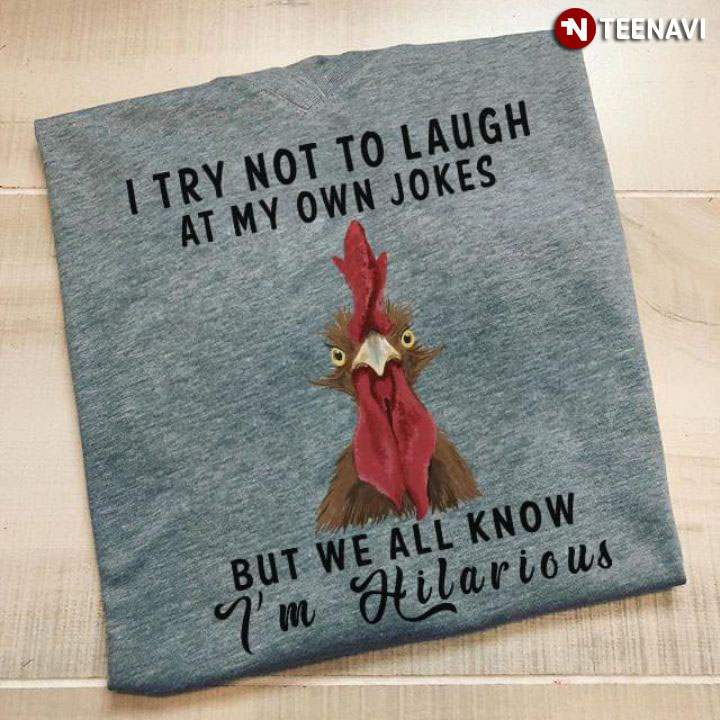I Try Not To Laugh At My Own Jokes But We All Know I’M Hilarious Rooster T-Shirt