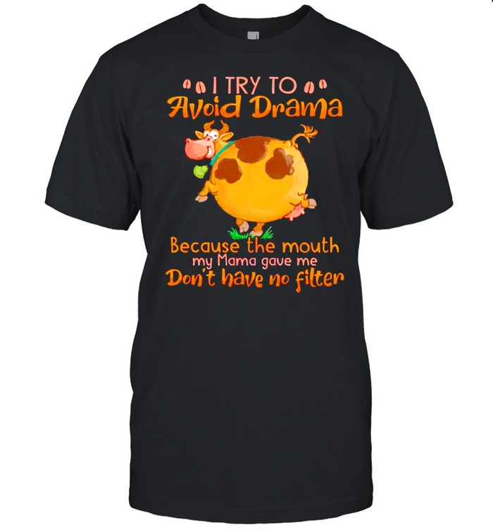 I Try To Avoid Dram Because The Mouth My Mama Gave Me T-Shirt I Try To Avoid Dram Because The Mouth My Mama Gave Me T-Shirt