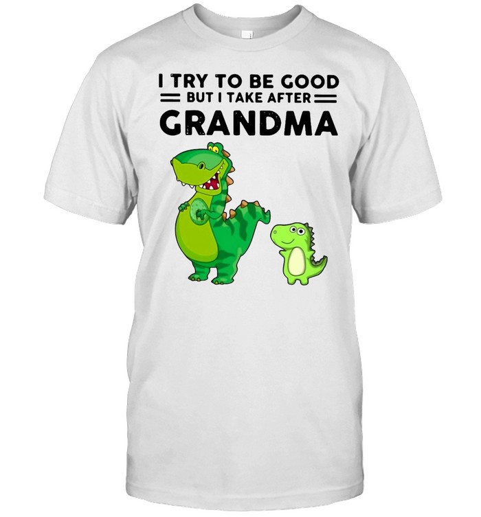I Try To Be Good But I Take After Grandma Dinosaur Mother T-Shirt