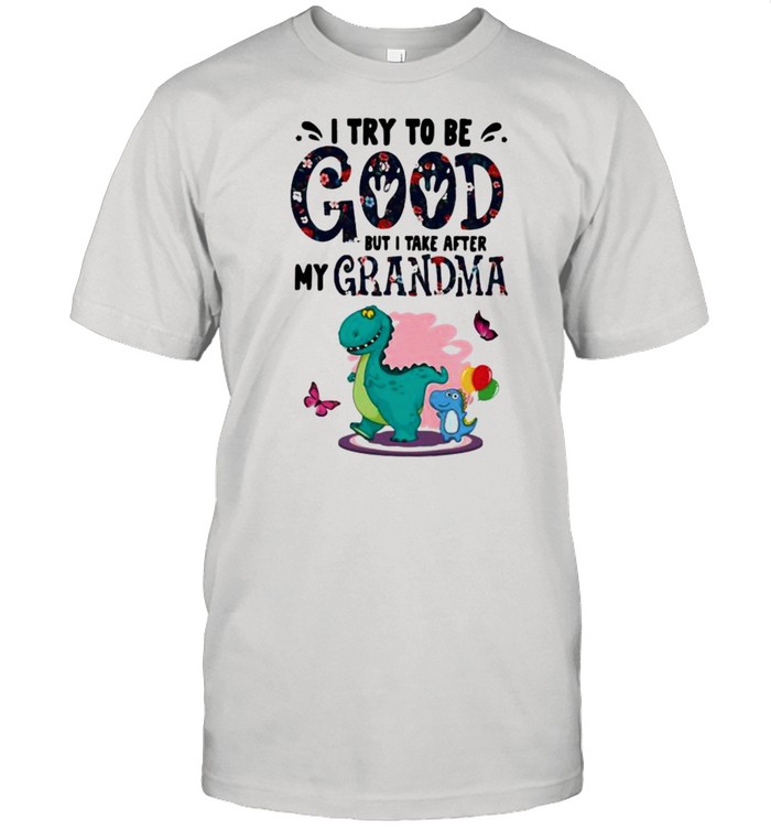 I Try To Be Good But I Take After My Grandma Dinosaur T-Shirt