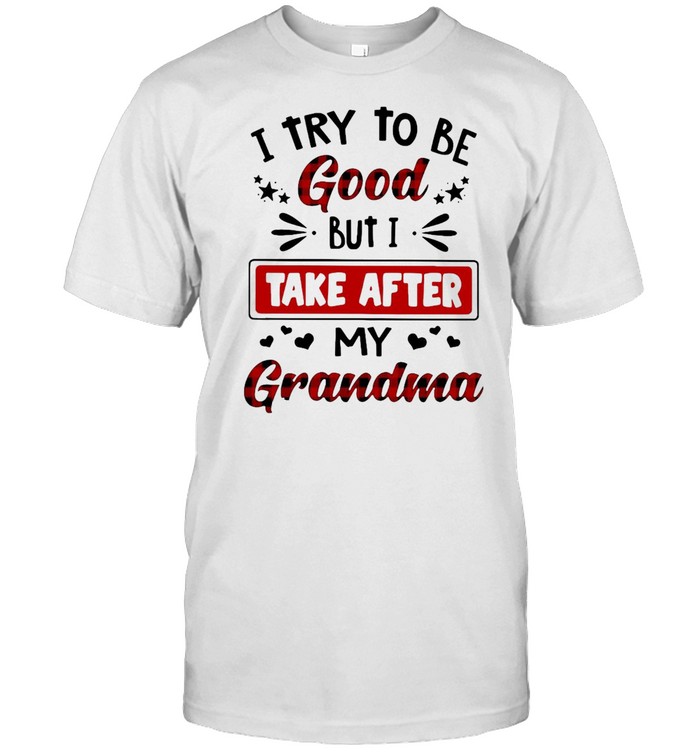 I Try To Be Good But I Take After My Grandma T-Shirt