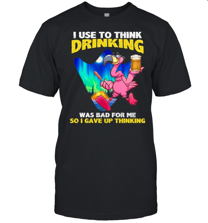 I Use To Think Drinking Beer Was Bad For Me So I Gave Up Thinking T-Shirt I Use To Think Drinking Beer Was Bad For Me So I Gave Up Thinking T-Shirt