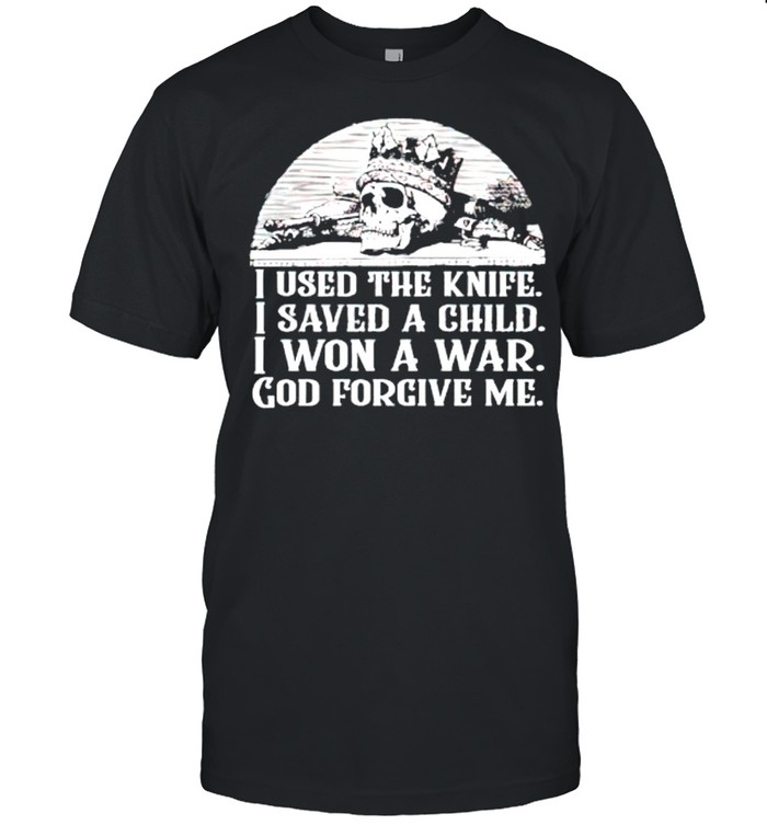 I Used The Knife I Saved A Child I Won A War God Forgive Me T-Shirt