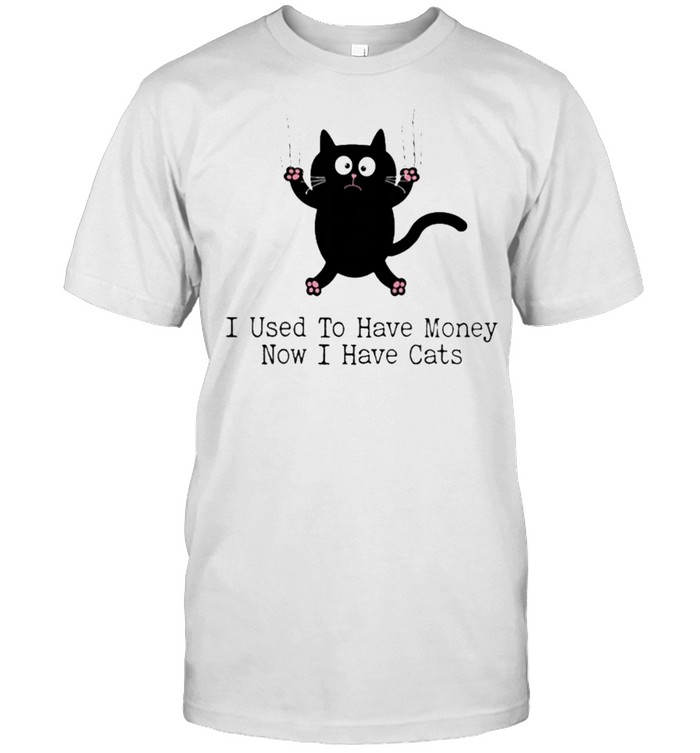 I Used To Have Money Now I Have Cats T-Shirt