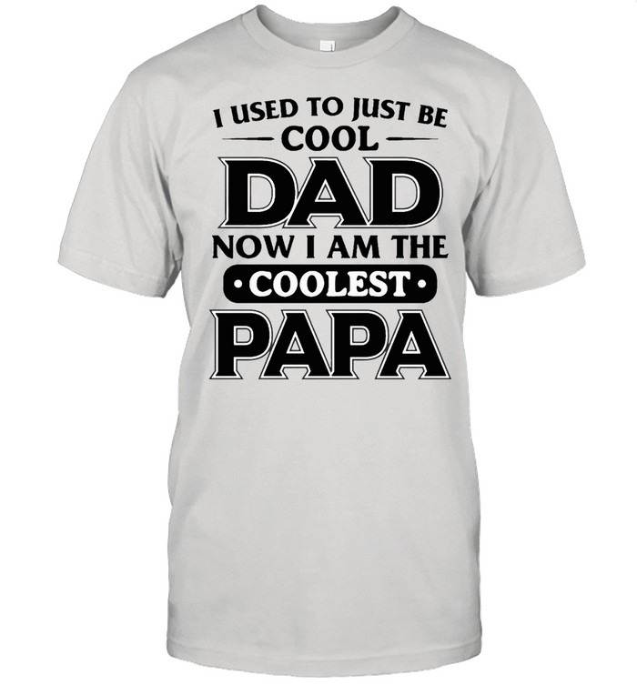I Used To Just Be Cool Dad Now I Am The Coolest Papa T-Shirt