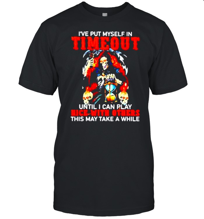 I_Ve Put Myself In Timeout Until I Can Play Nice With Others T-Shirt I_Ve Put Myself In Timeout Until I Can Play Nice With Others T-Shirt
