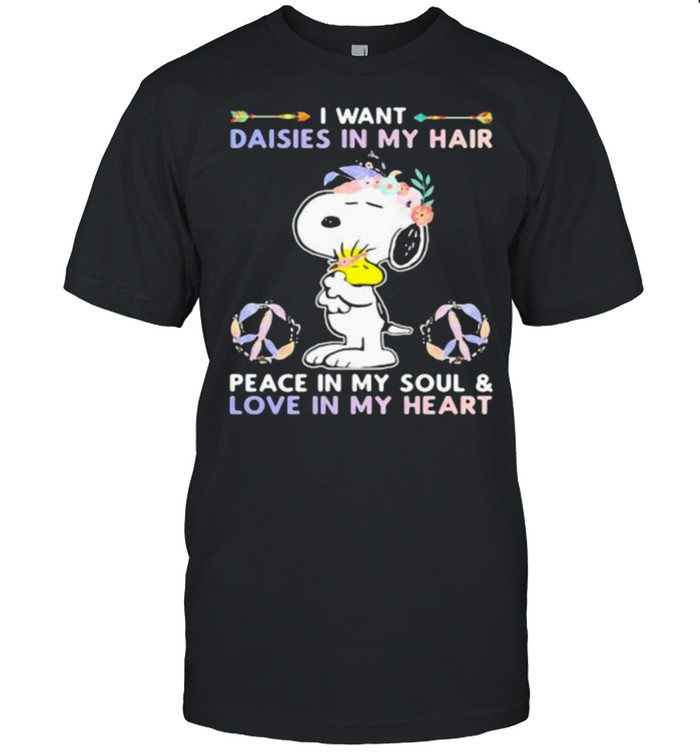 I Want Daisies In My Hair Peace In My Soul And Love In My Heart Snoopy Flower T-Shirt I Want Daisies In My Hair Peace In My Soul And Love In My Heart Snoopy Flower T-Shirt