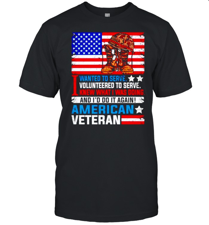 I Wanted To Serve I Volunteered I Was Doing Ameican Veteran T-Shirt