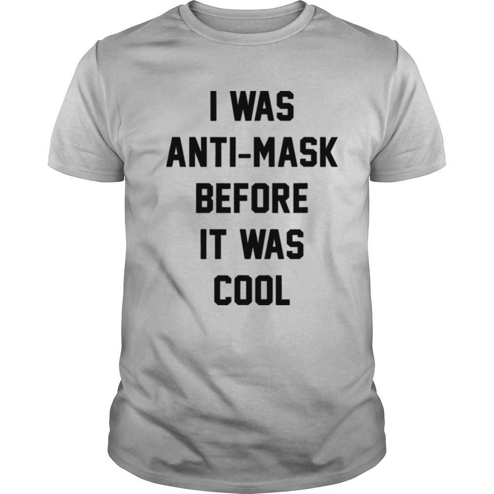 I Was Anti Mask Before It Was Cool Unmask T-Shirt I Was Anti Mask Before It Was Cool Unmask T-Shirt