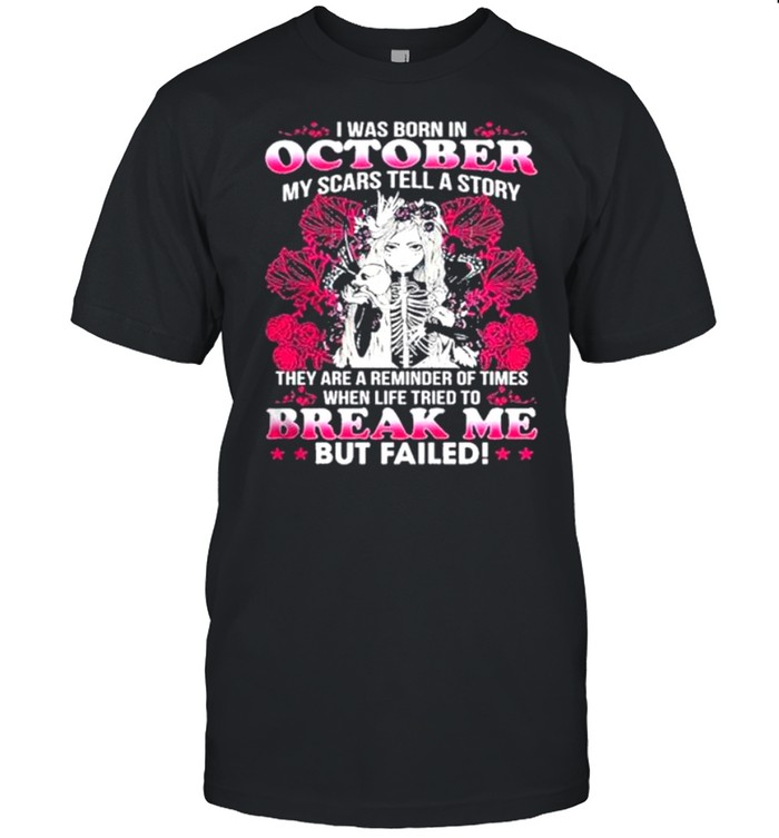 I Was Born In October My Scars Tell A Story Break Me But Failed Skull Girl T-Shirt I Was Born In October My Scars Tell A Story Break Me But Failed Skull Girl T-Shirt