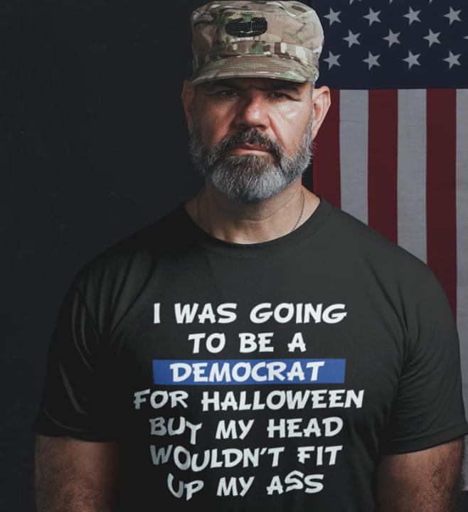 I Was Going To Be A Democrat For Halloween Buy My Head Wouldn’T Fit Up My Ass T-Shirt