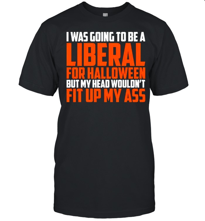 I Was Going To Be A Liberal For Halloween T-Shirt