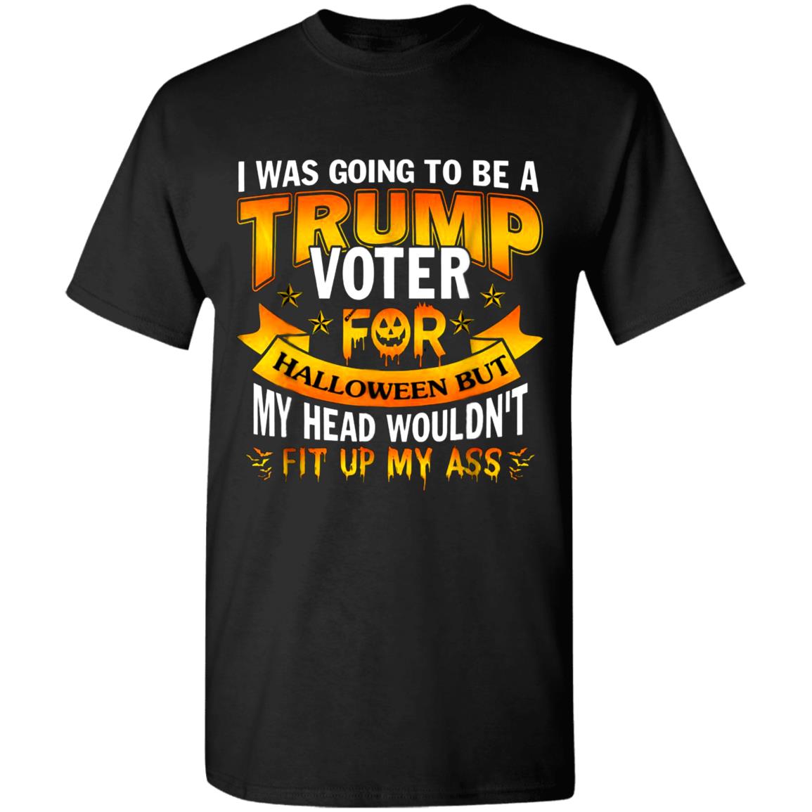 I-Was-Going-To-Be-Trump-Voter-For-Halloween-But-My-Head-Wouldnt-Fit-My-Ass G500 Gildan 5.3 Oz. T-Shirt I-Was-Going-To-Be-Trump-Voter-For-Halloween-But-My-Head-Wouldnt-Fit-My-Ass G500 Gildan 5.3 Oz. T-Shirt