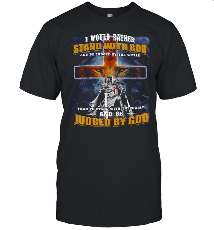 I Would Rather Stand With God And Be Judged By The World T-Shirt