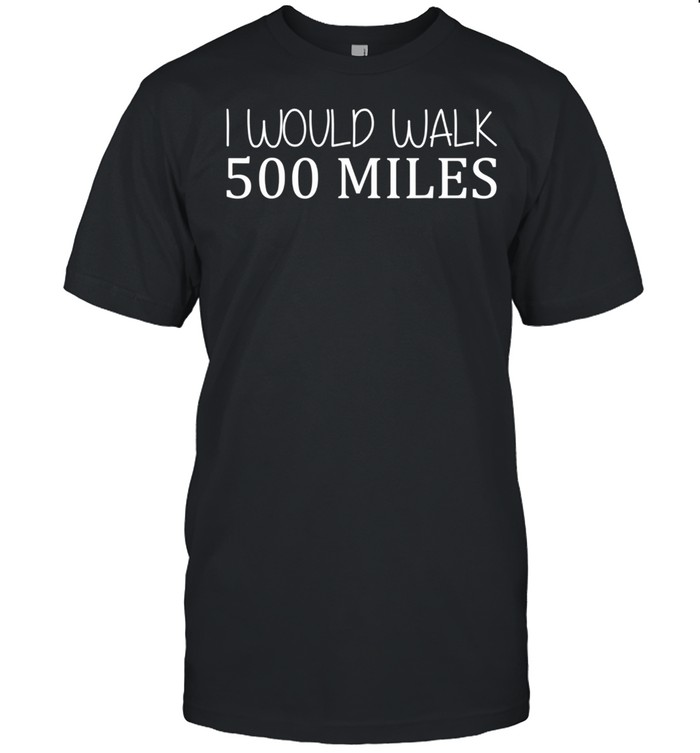 I Would Walk 500 Miles Jogger Runner Walker T-Shirt