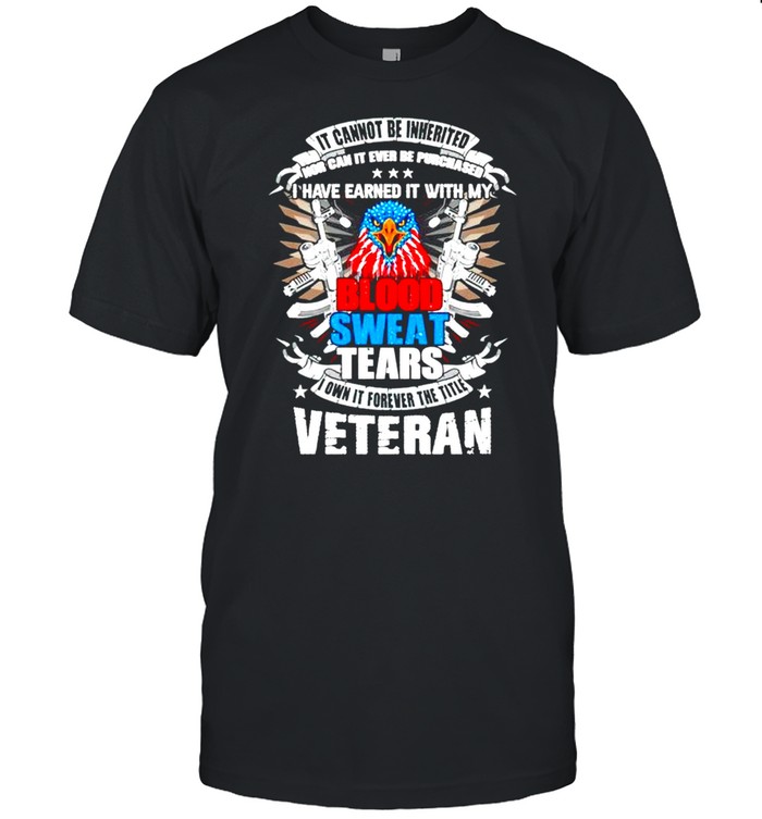 It Cannot Be Inherited Nor Can It Ever Be Purchased I Have Earned It T-Shirt It Cannot Be Inherited Nor Can It Ever Be Purchased I Have Earned It T-Shirt