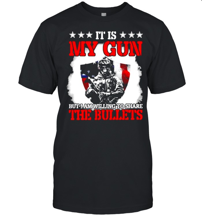 It Is My Gun But I Am Willing To Share The Bullets Veteran American Flag T-Shirt It Is My Gun But I Am Willing To Share The Bullets Veteran American Flag T-Shirt