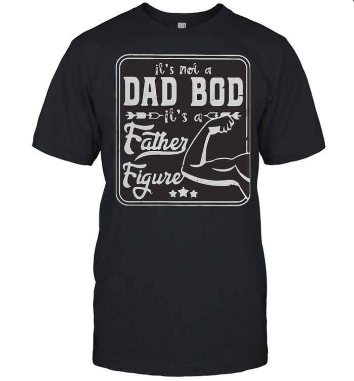It Is Not A Dad Bod It Is A Father Figure Hand Muscle T-Shirt