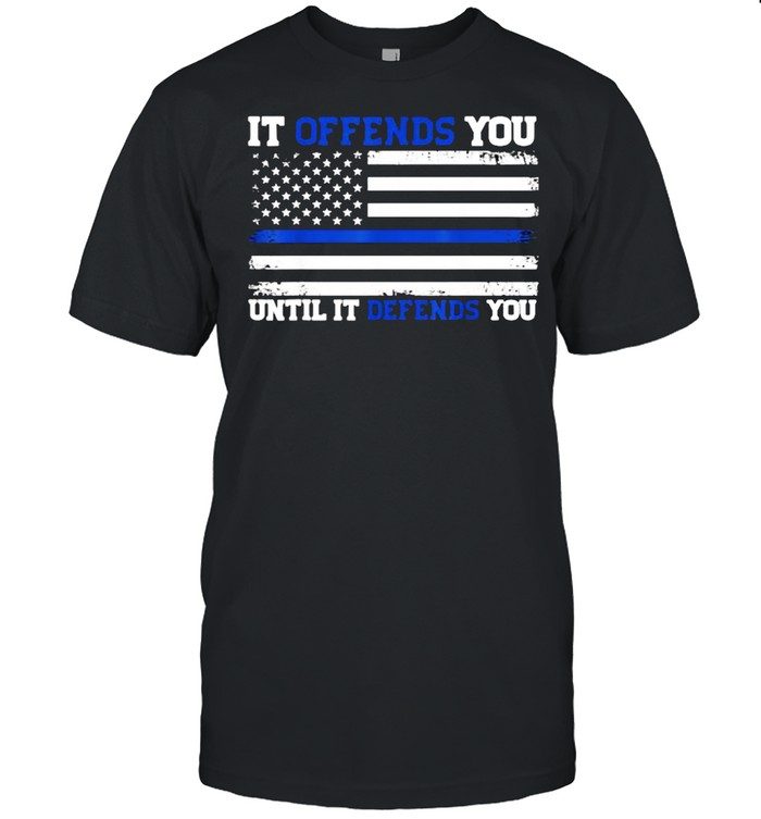 It Offends You Until It Defends You Blue Line Police Flag T-Shirt
