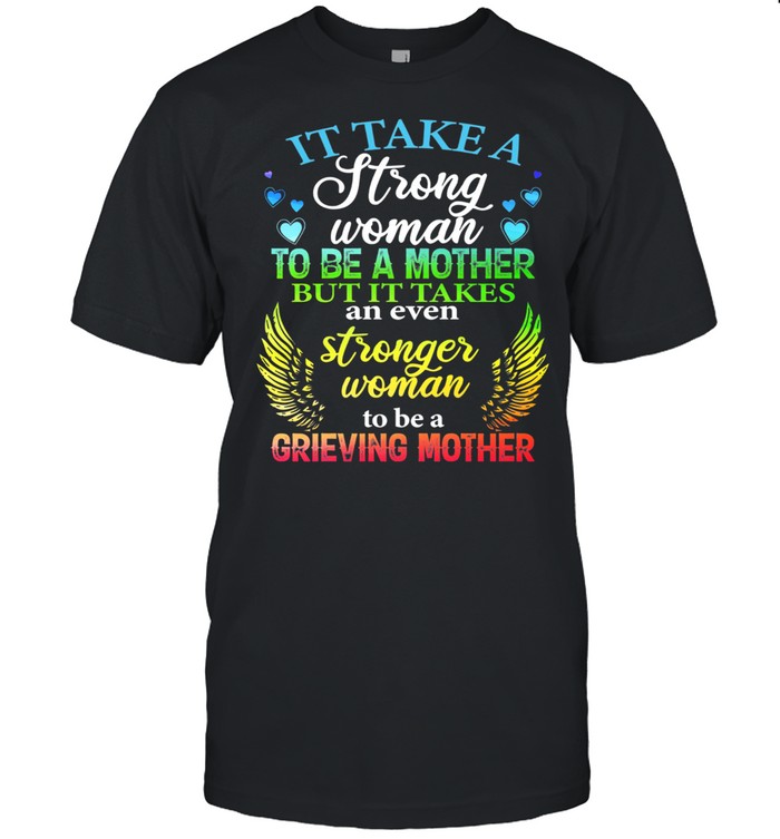 It Take A Strong Woman To Be A Mother But It Takes An Even Stronger Woman To Be A Grieving Mother T-Shirt