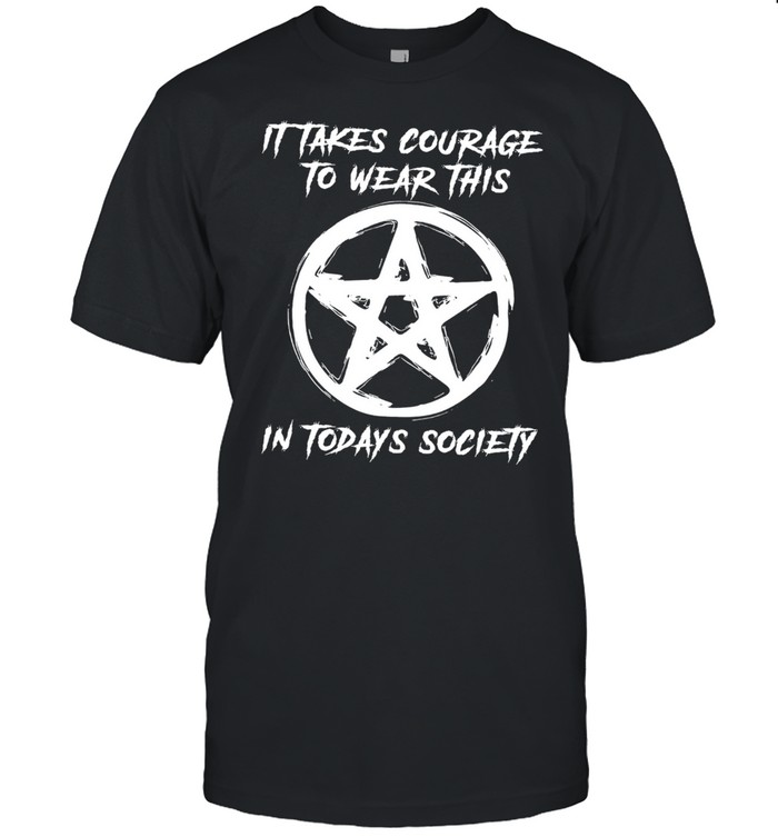 It Takes Courage To Wear This In Todays Society T-Shirt It Takes Courage To Wear This In Todays Society T-Shirt