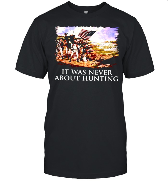 It Was Never About Hunting T-Shirt It Was Never About Hunting T-Shirt