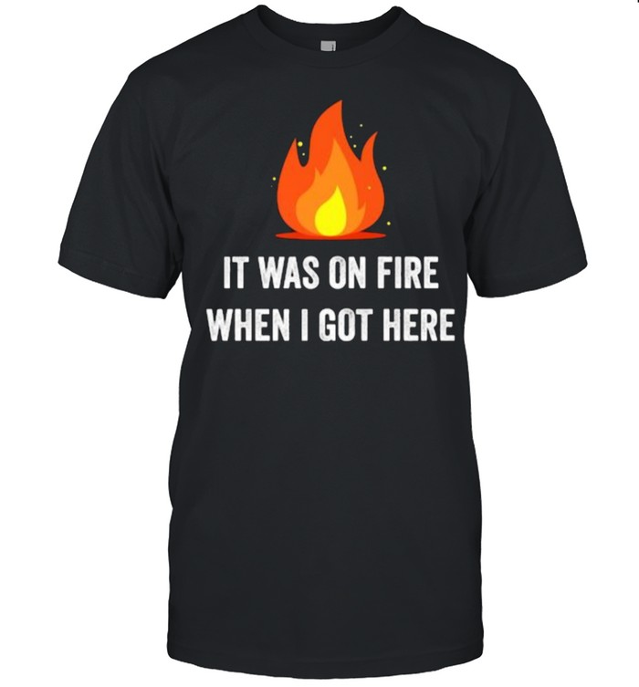 It Was On Fire When I Got Here Pyro Funny Sarcasm Premium T-Shirt